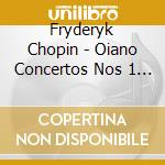 Fryderyk Chopin - Oiano Concertos Nos 1 & 2 Cd cd musicale di Fryderyk Chopin