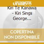 Kiri Te Kanawa - Kiri Sings George Gershwin cd musicale di Kiri Te Kanawa