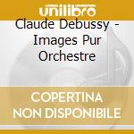 Claude Debussy - Images Pur Orchestre cd