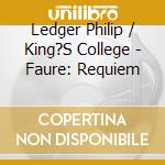 Ledger Philip / King?S College - Faure: Requiem cd musicale di Ledger Philip / King?S College