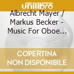 Albrecht Mayer / Markus Becker - Music For Oboe And Piano cd musicale di Albrecht Mayer / Markus Becker