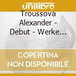 Troussova Alexander - Debut - Werke Fuer Violine Und Klavier cd musicale