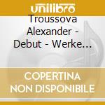 Troussova Alexander - Debut - Werke Fuer Violine Und Klavier cd