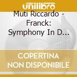 Muti Riccardo - Franck: Symphony In D Minor cd musicale di Muti Riccardo