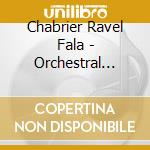 Chabrier Ravel Fala - Orchestral Works cd musicale di Chabrier Ravel Fala