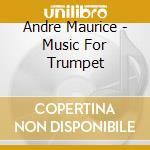 Andre Maurice - Music For Trumpet cd musicale di Andre Maurice