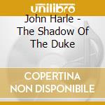 John Harle - The Shadow Of The Duke cd musicale di John Harle