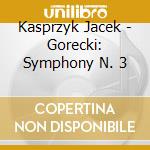 Kasprzyk Jacek - Gorecki: Symphony N. 3 cd musicale di Jacek Kasprzyk