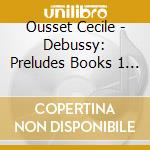 Ousset Cecile - Debussy: Preludes Books 1 & 2 cd musicale di Cecile Ousset