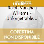 Ralph Vaughan Williams - Unforgettable Classics cd musicale di Ralph Vaughan Williams