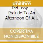Debussy - Prelude To An Afternoon Of A Faun cd