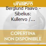 Berglund Paavo - Sibelius: Kullervo / Oceanides cd