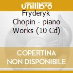 Fryderyk Chopin - piano Works (10 Cd) cd
