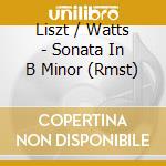 Liszt / Watts - Sonata In B Minor (Rmst)