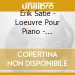 Erik Satie - Loeuvre Pour Piano - Ciccolini (5 Cd) cd musicale di Satie