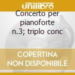 Concerto per pianoforte n.3; triplo conc cd