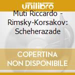 Muti Riccardo - Rimsky-Korsakov: Scheherazade cd musicale di Muti Riccardo