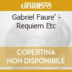 Gabriel Faure' - Requiem Etc cd musicale di Gabriel Faure'