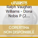 Ralph Vaughan Williams - Dona Nobis P (2 Cd) cd musicale di Wilcocks/Boult