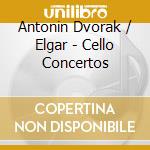 Antonin Dvorak / Elgar - Cello Concertos cd