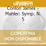 Conlon James - Mahler: Symp. N. 5 cd
