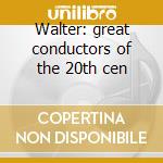 Walter: great conductors of the 20th cen cd