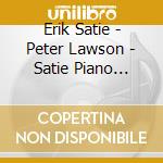 Erik Satie - Peter Lawson - Satie Piano Music cd musicale di Erik Satie