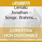 Lemalu Jonathan - Songs: Brahms Faur? Finzi Schubert cd musicale