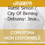 Rattle Simon / City Of Birming - Debussy: Jeux / Images / Le Ro cd musicale di Rattle Simon / City Of Birming