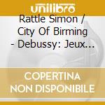 Rattle Simon / City Of Birming - Debussy: Jeux / Images / Le Ro cd