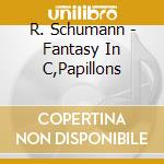 R. Schumann - Fantasy In C,Papillons cd musicale di R. Schumann