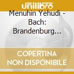 Menuhin Yehudi - Bach: Brandenburg Concertos cd