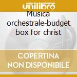 Musica orchestrale-budget box for christ cd
