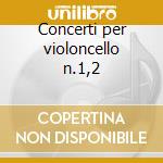 Concerti per violoncello n.1,2 cd