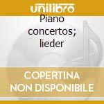 Piano concertos; lieder cd