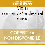 Violin concertos/orchestral music cd