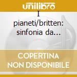 I pianeti/britten: sinfonia da requiem cd