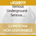 Serious Underground - Serious Underground cd