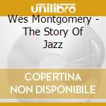 Wes Montgomery - The Story Of Jazz cd musicale di MONTGOMERY WES