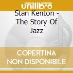 Stan Kenton - The Story Of Jazz cd