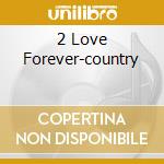 2 Love Forever-country cd