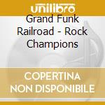 Grand Funk Railroad - Rock Champions cd