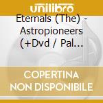 Eternals (The) - Astropioneers (+Dvd / Pal 0) cd musicale di Eternals