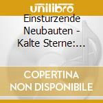 Einsturzende Neubauten - Kalte Sterne: Early Recordings cd musicale di Neubauten Einsturzende