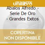 Abalos Alfredo - Serie De Oro - Grandes Exitos cd