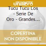 Tucu Tucu Los - Serie De Oro - Grandes Exitos cd musicale di Tucu Tucu Los