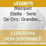 Blazquez Eladia - Serie De Oro: Grandes Exitos
