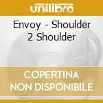 Envoy - Shoulder 2 Shoulder cd musicale di ENVOY