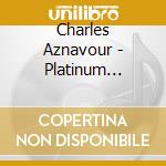 Charles Aznavour - Platinum Collection (3 Cd) cd musicale di AZNAVOUR CHARLES