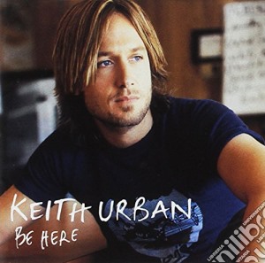 Keith Urban - Be Here cd musicale di Keith Urban